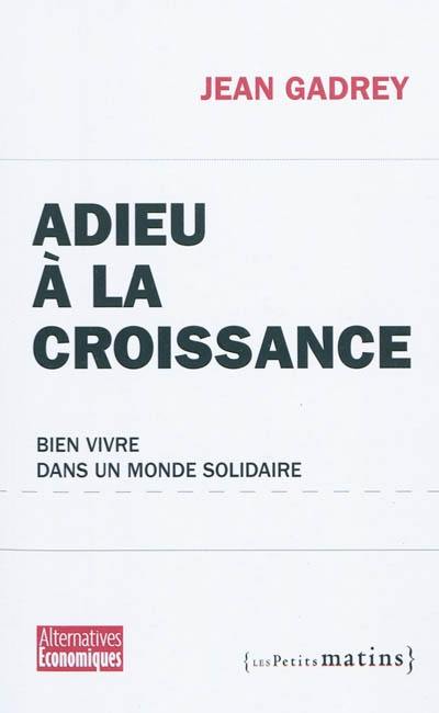 Adieu à la croissance : bien vivre dans un monde solidaire