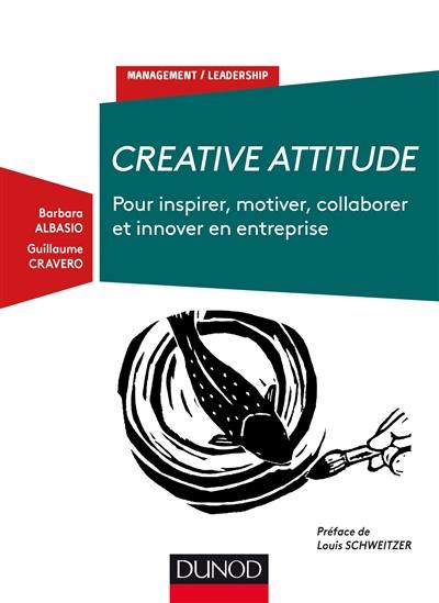 Creative attitude : pour inspirer, motiver, collaborer et innover en entreprise