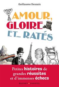 Amour, gloire et... ratés : petites histoires de grandes réussites et d'immenses échecs