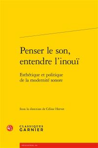 Penser le son, entendre l'inouï : esthétique et politique de la modernité sonore