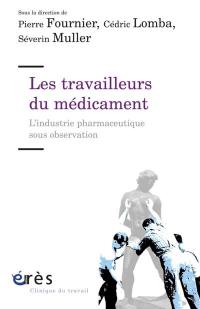 Les travailleurs du médicament : l'industrie pharmaceutique sous observation