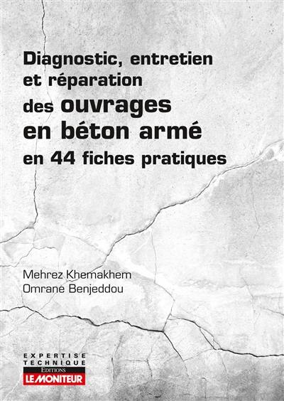 Diagnostic, entretien et réparation des ouvrages en béton armé : en 44 fiches pratiques