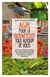 Agir pour la biodiversité tout autour de vous : chez vous, dans votre jardin, dans votre quartier, sur votre lieu de travail, à l'école de vos enfants, sur votre commune...