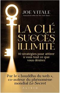 La clé du succès illimité : 10 stratégies pour attirer à vous tout ce que vous désirez