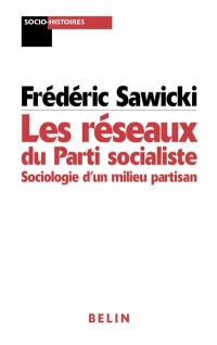 Les réseaux du Parti socialiste : sociologie d'un milieu partisan