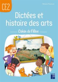 Dictées et histoire des arts : cahier de l'élève : CE2