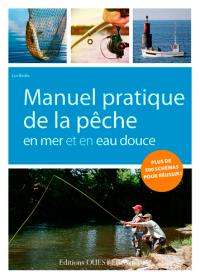 Manuel pratique de la pêche en mer et en eau douce : plus de 500 schémas pour réussir !