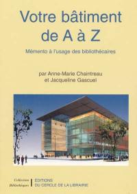 Votre bâtiment de A à Z, mémento à l'usage des bibliothécaires