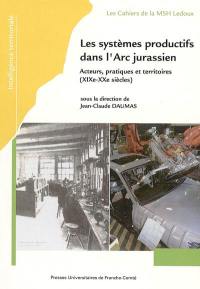 Les systèmes productifs dans l'Arc jurassien : acteurs, pratiques et territoires (XIXe-XXe siècles)