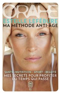 Orahe, ma méthode anti-âge : mes secrets pour profiter du temps qui passe : santé, nutrition, sport, beauté