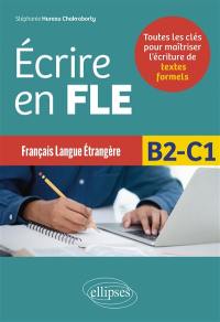 Ecrire en FLE, français langue étrangère B2-C1 : toutes les clés pour maîtriser l'écriture de textes formels