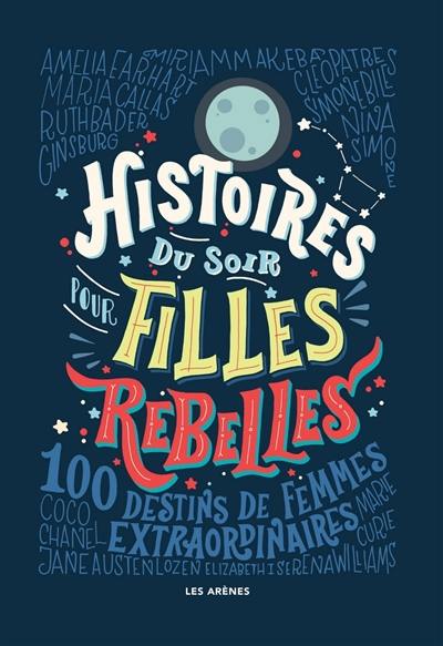 Histoires du soir pour filles rebelles. 100 destins de femmes extraordinaires