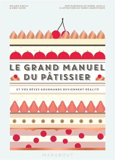 Le grand manuel du pâtissier : et vos rêves gourmands deviennent réalité