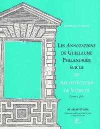 Les Annotations de Guillaume Philandrier sur le De architectura de Vitruve. Vol. 1. Livres I à IV