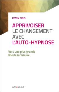 Apprivoiser le changement avec l'auto-hypnose : une nouvelle voie au service de votre liberté intérieure