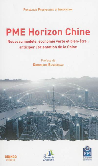 PME horizon Chine : nouveau modèle, économie verte et bien-être, anticiper l'orientation de la Chine : colloque de La Rochelle, 23 septembre 2016