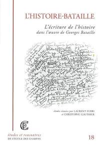 L'histoire-Bataille, l'écriture de l'histoire dans l'oeuvre de Georges Bataille : actes de la journée d'études consacrée à Georges Bataille, Paris, Ecole nationale des chartes, 7 décembre 2002