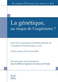 La génétique, au risque de l'eugénisme ? : actes de la quinzième assemblée générale de l'Académie pontificale pour la vie, Cité du Vatican, 20-21 février 2009