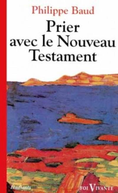 Prier avec le Nouveau Testament