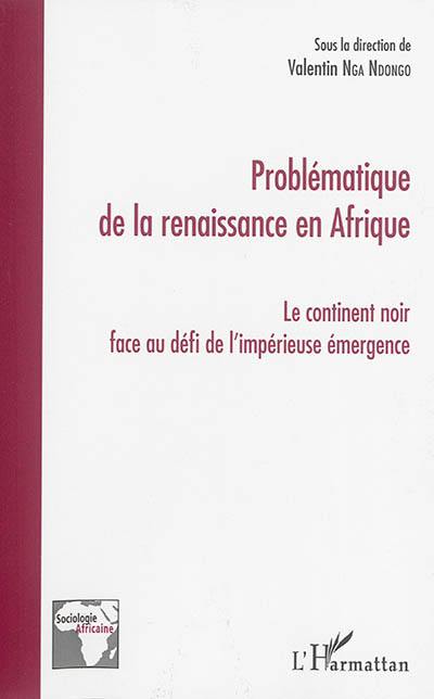 Problématique de la renaissance en Afrique : le continent noir face au défi de l'impérieuse émergence