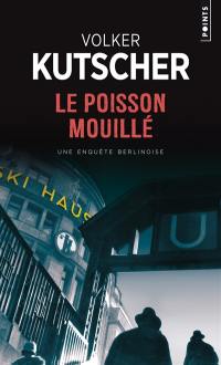 Une enquête du commissaire Gereon Rath. Le poisson mouillé