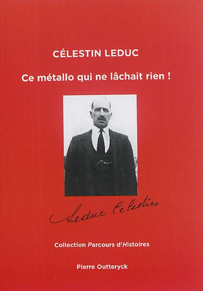 Célestin Leduc : ce métallo qui ne lâchait rien !