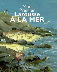 Mon premier Larousse à la mer : 5-8 ans