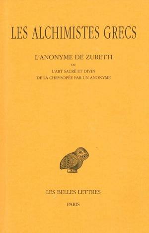 Les Alchimistes grecs. Vol. 10. L'anonyme de Zuretti ou L'art sacré et divin de la chrysopée par un anonyme