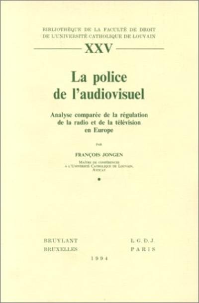 La Police de l'audiovisuel : analyse comparée de la régulation de la radio et de la télévision en Europe