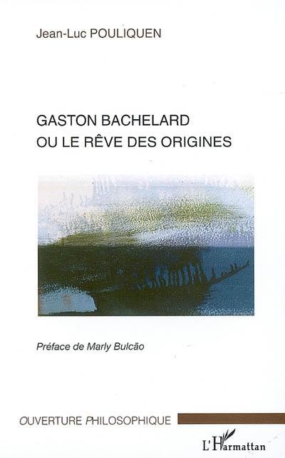 Gaston Bachelard ou Le rêve des origines