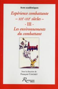 Expérience combattante : XIXe-XXIe siècles. Vol. 3. Les environnements du combattant