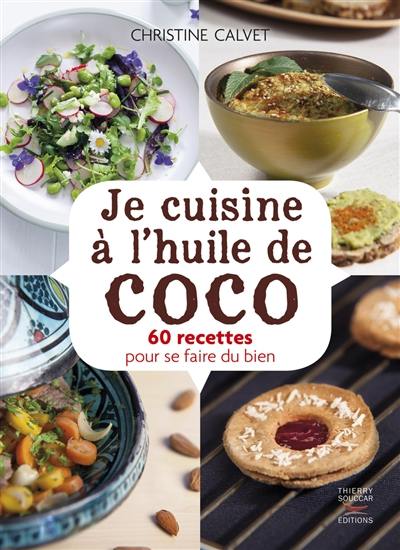 Je cuisine à l'huile de coco : 60 recettes pour se faire du bien