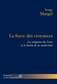 La force des croyances : les religions du Livre et le destin de la modernité