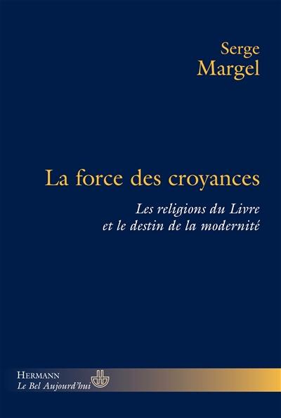 La force des croyances : les religions du Livre et le destin de la modernité