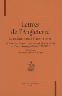 Lettres de l'Angleterre à Jean Henri Samuel Formey à Berlin : de Jean Des Champs, David Durand, Matthieu Maty et d'autres correspondants, 1737-1788