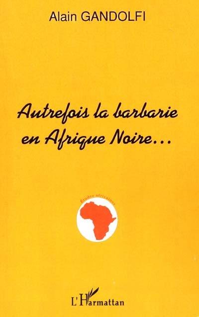 Autrefois la barbarie en Afrique noire