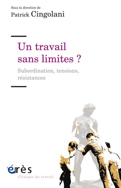 Un travail sans limites ? : subordination, tensions, résistances