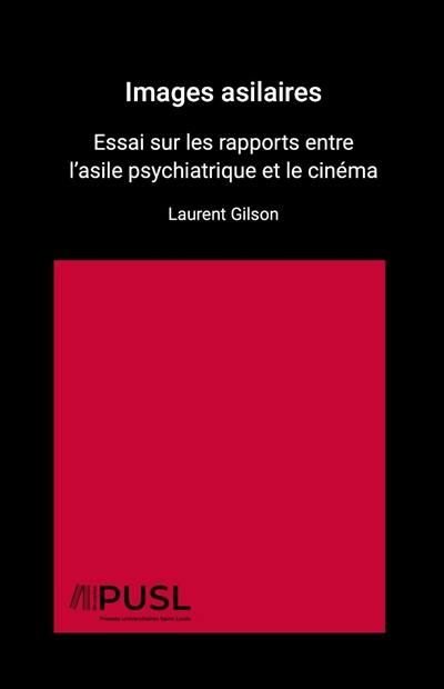 Images asilaires : essai sur les rapports entre l'asile psychiatrique et le cinéma