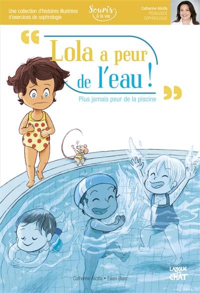 Lola a peur de l'eau ! : plus jamais peur de la piscine