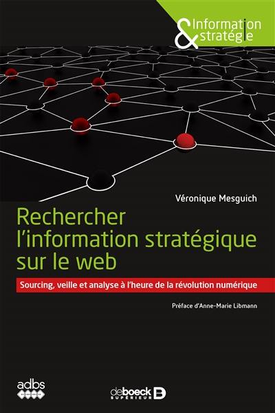 Rechercher l'information stratégique sur le web : sourcing, veille et analyse à l'heure de la révolution numérique