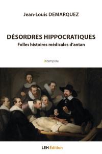 Désordres hippocratiques : folles histoires médicales d'antan