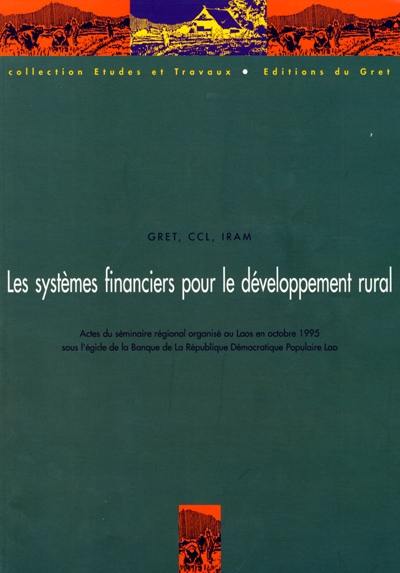 Les systèmes financiers pour le développement rural : actes du séminaire organisé au Laos du 30 octobre au 1er novembre 1995 sous l'égide de la Banque de la République démocratique populaire Lao. Financial systems for rural development : proceedings of the regional seminar organized in Laos, Octobre 1995, under the auspices of the Bank of the Lao People's Democratic Republic