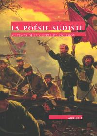 La poésie sudiste : au temps de la guerre de Sécession : florilège