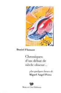 Chroniques d'un début de siècle obscur... : plus quelques lueurs de Miguel Angel Perez