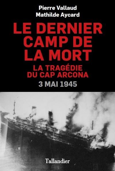 Le dernier camp de la mort : la tragédie du Cap Arcona, 3 mai 1945 Le dernier camp de la mort : la tragédie du Cap Arcona, 3 mai 1945
