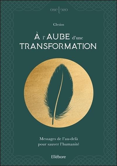 A l'aube d'une transformation : messages de l'au-delà pour sauver l'humanité