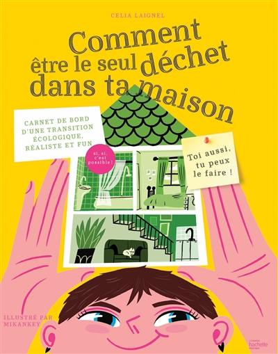 Comment être le seul déchet dans ta maison : carnet de bord d'une transition écologique, réaliste et fun