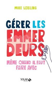 Gérer les emmerdeurs : même quand il faut faire avec