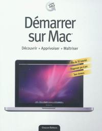 Démarrer sur Mac : découvrir, apprivoiser, maîtriser