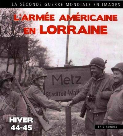 L'armée américaine en Lorraine : Moselle, Meuse, Meurthe et Moselle, Vosges : hiver 1944-1945